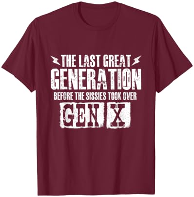 The Last Great Generation Before The Sissies - Gen X Gen Xer T-Shirt - T-Shirt | Maroon