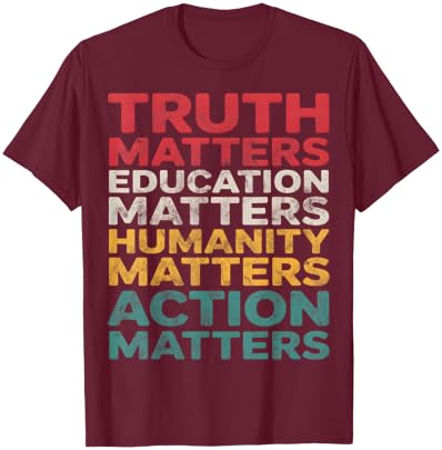Truth Education Humanity Action Matters T-Shirt - T-Shirt | Maroon