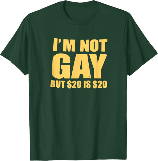 I’m Not Gay But $20 is $20 – Funny Sarcastic Humor T-Shirt - T-Shirt | Forest