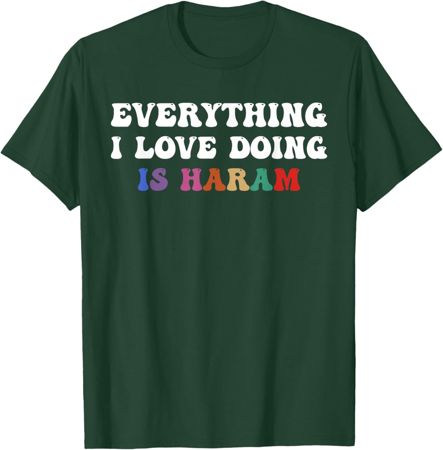 Everything I Love Doing is Haram Funny Cultural Quote T-Shirt - T-Shirt | Forest