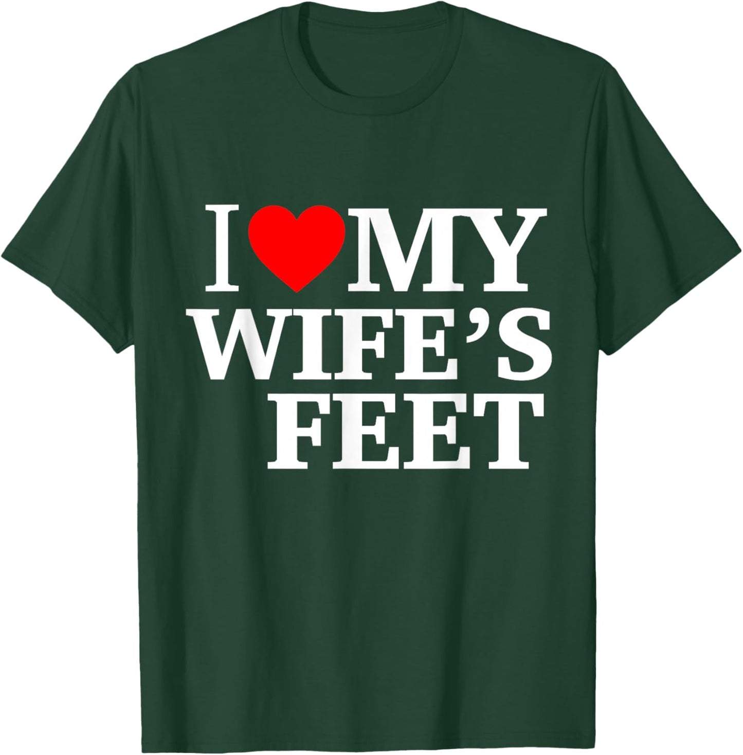 I Love My Wife's feet Funny feet Lover for Boyfriend T-Shirt - T-Shirt | Forest