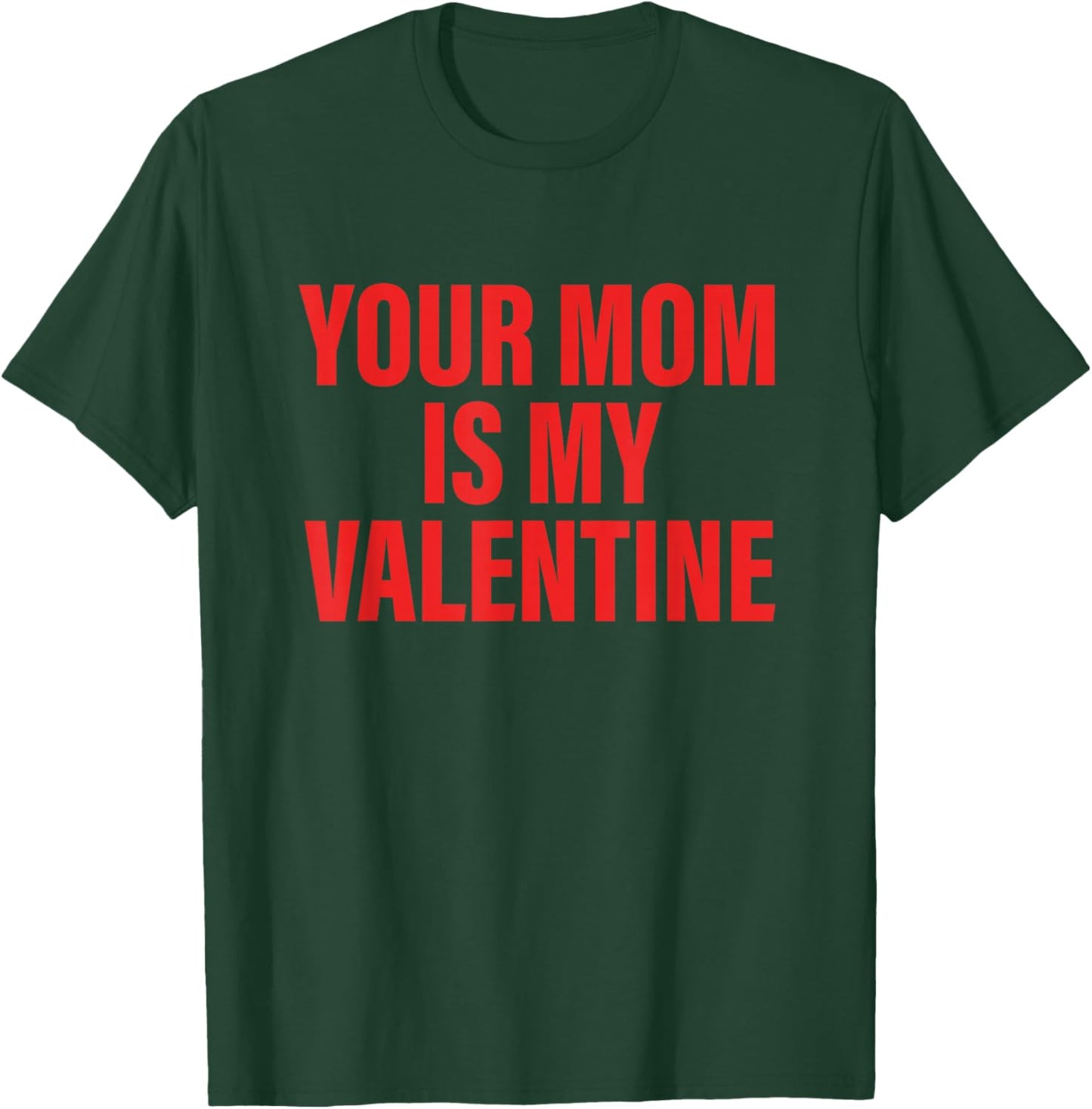 Your Mom is My Valentine Funny Quote T-Shirt - T-Shirt | Forest