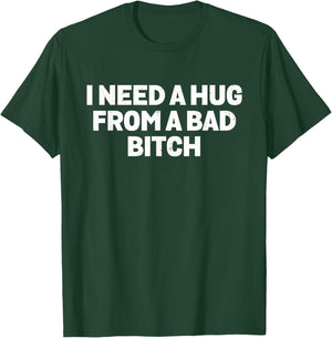 I Need A Hug from A Bad Bitch Meme T-Shirt - T-Shirt | Forest