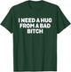 I Need A Hug from A Bad Bitch Meme T-Shirt - T-Shirt | Forest