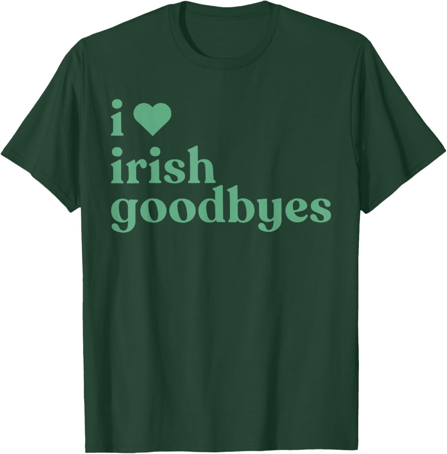 I Love Irish Goodbye Happy St Patrick's Day Green Graphic T-Shirt - T-Shirt | Forest