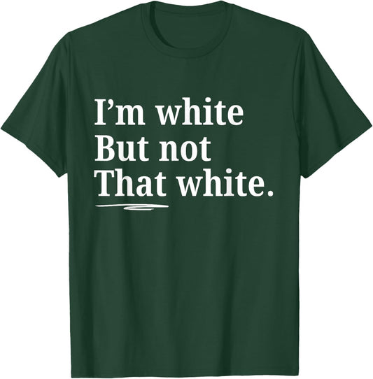 I'm White But Not That White Funny Saying T-Shirt - T-Shirt | Forest