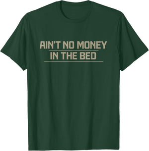 Awesome Ain't No Money in the Bed Apparel T-Shirt - T-Shirt | Forest