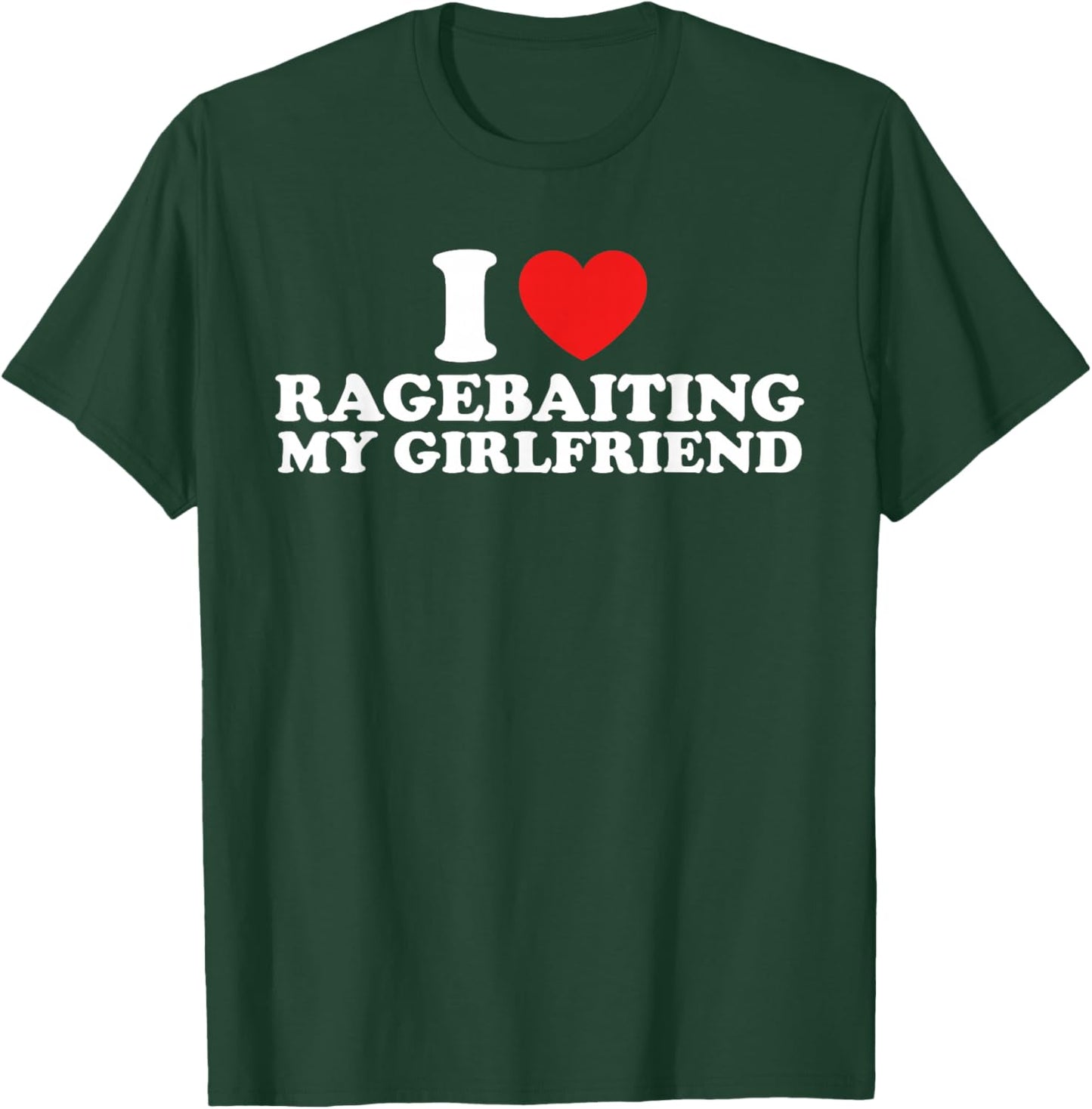 I Love Ragebaiting My Girlfriend Funny Quote T-Shirt - T-Shirt | Forest