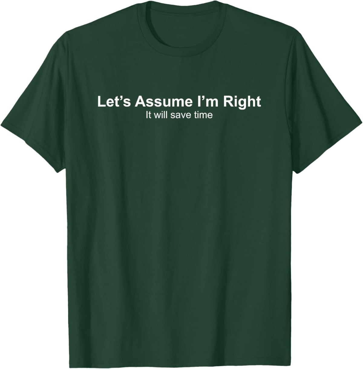 Let's Assume I'm Right It Will Save time T-Shirt - T-Shirt | Forest