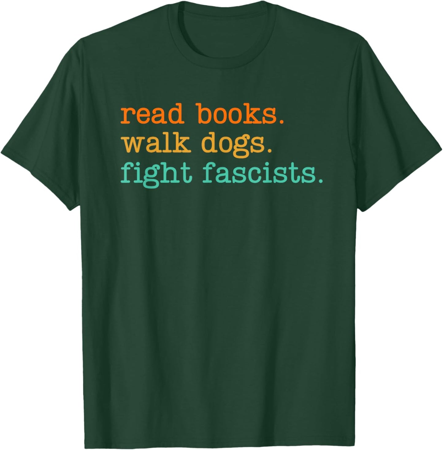 Read Books Walk Dogs Fight Fascists T-Shirt - T-Shirt | Forest