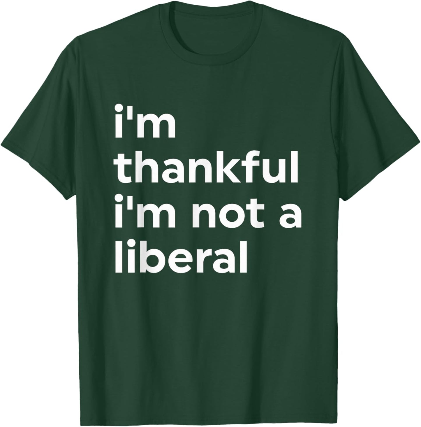 I'm Thankful I'm Not A Liberal Funny T-Shirt - T-Shirt | Forest