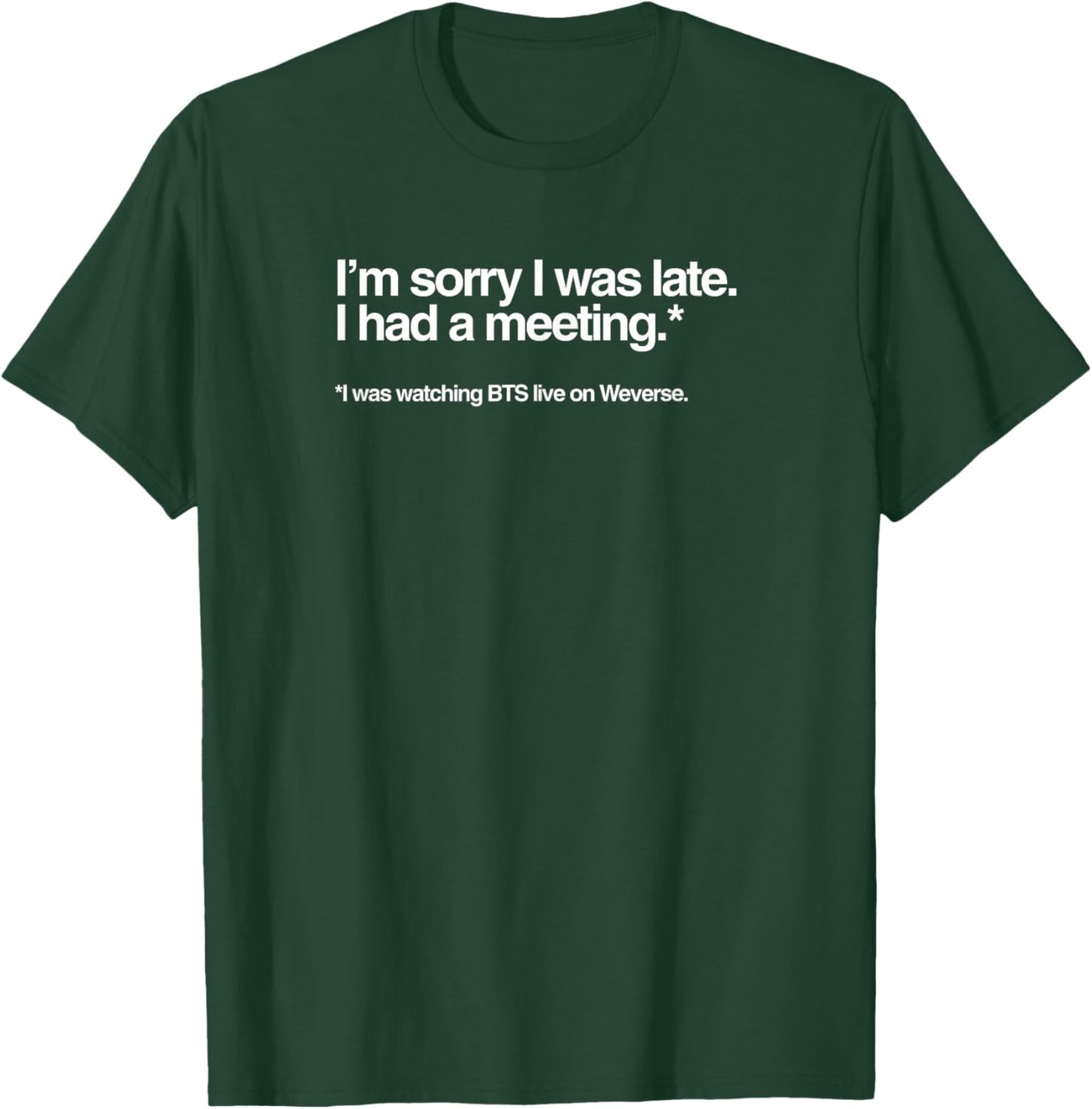 I'm Sorry I was Late, I HAD A Meeting, Watching BTS Live T-Shirt - T-Shirt | Forest