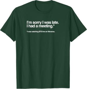 I'm Sorry I was Late, I HAD A Meeting, Watching BTS Live T-Shirt - T-Shirt | Forest