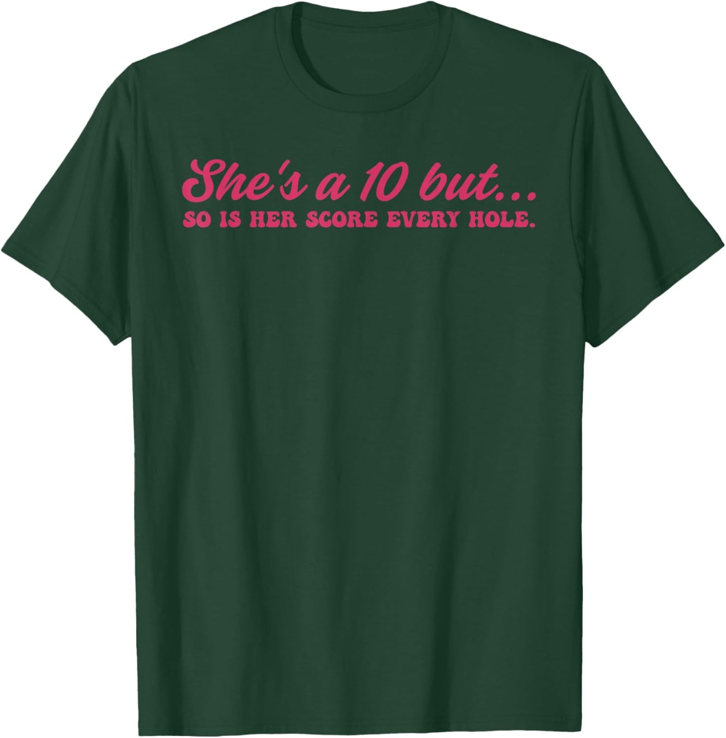She's A 10 But, So is Her Score Every Hole T-Shirt - T-Shirt | Forest