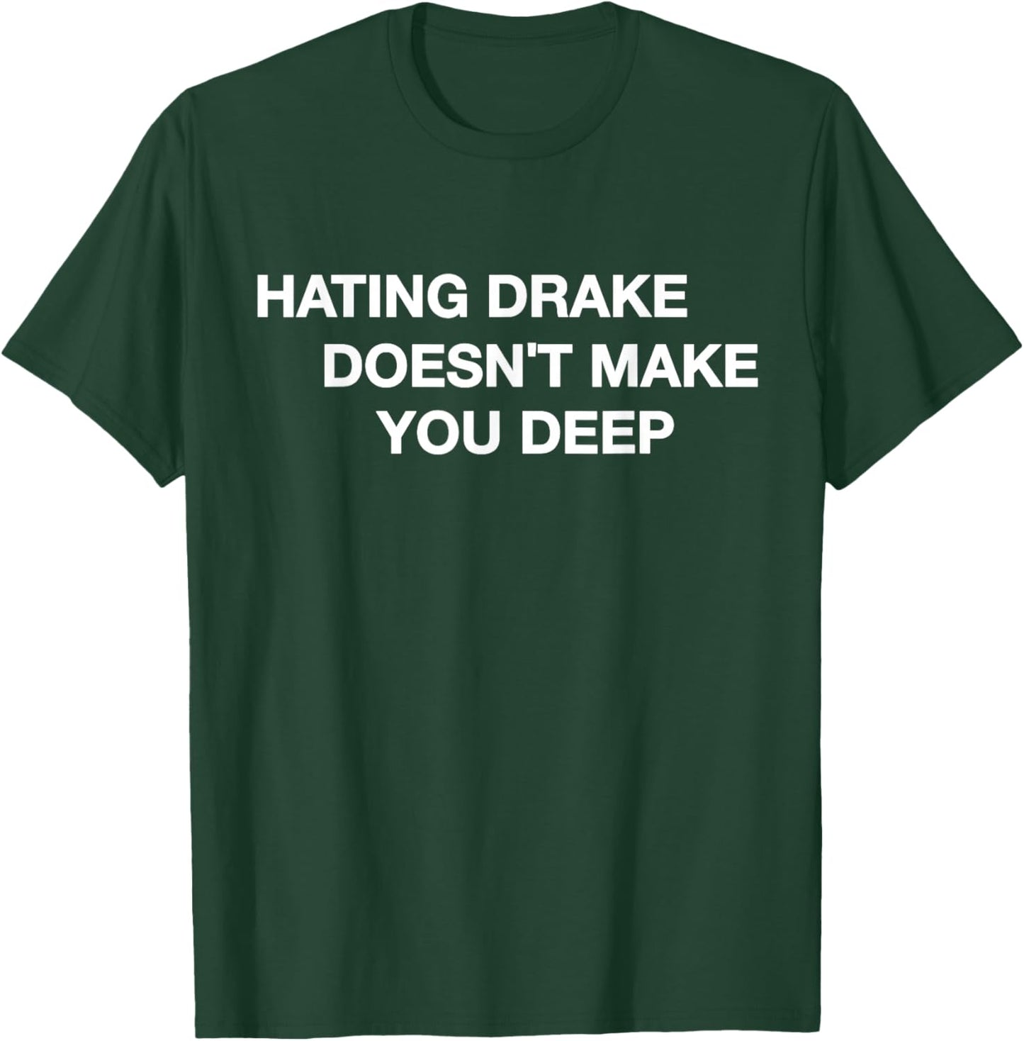 Hating Drake Doesn’t Make You Deep Funny Quote T-Shirt - T-Shirt | Forest