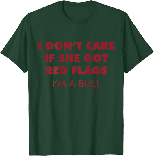 I Don't Care If She Got Red Flags I'm A Bull (ON Back) Funny T-Shirt - T-Shirt | Forest