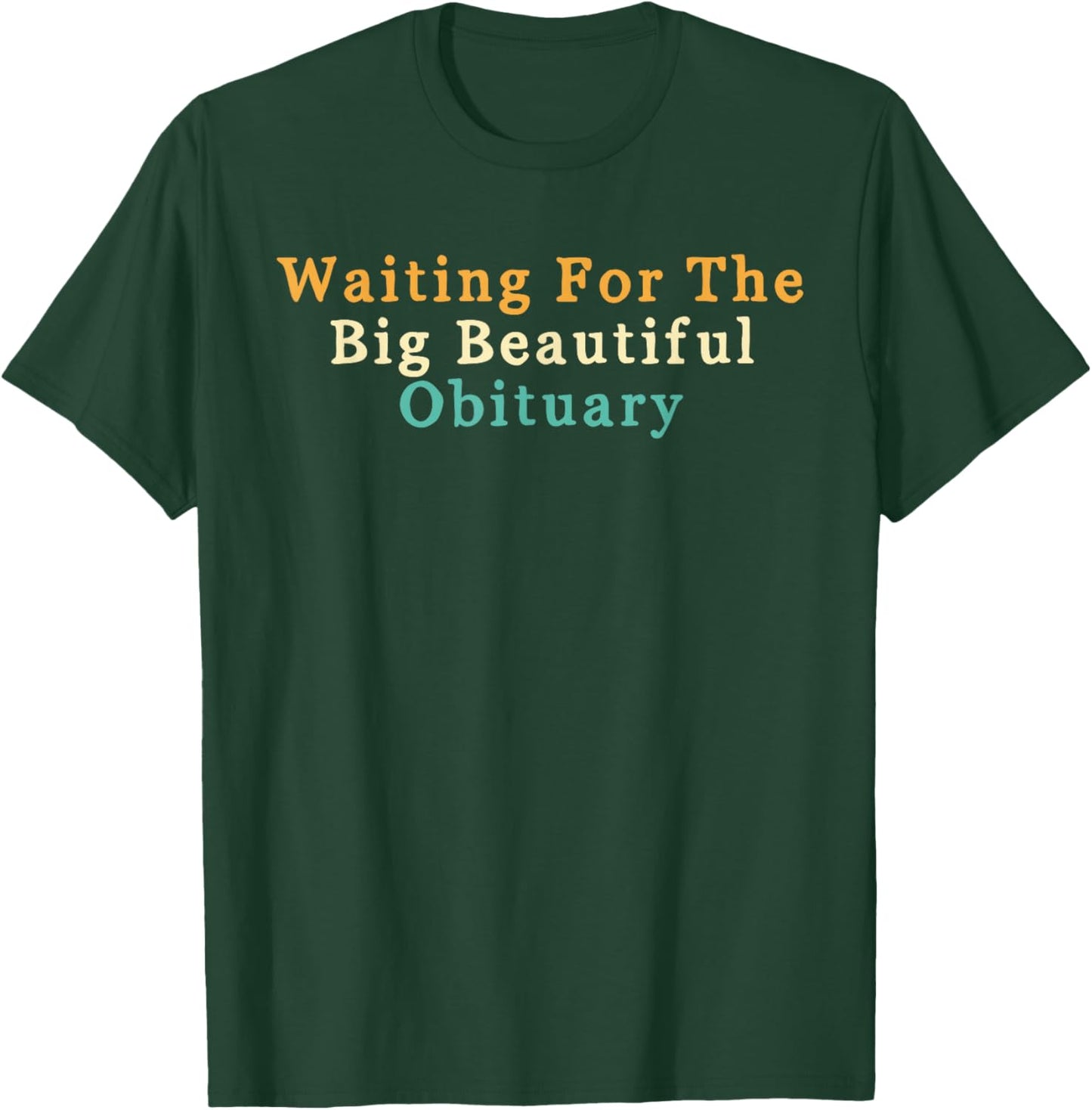 Funny Sarcastic Waiting for The Big Beautiful Obituary T-Shirt - T-Shirt | Forest