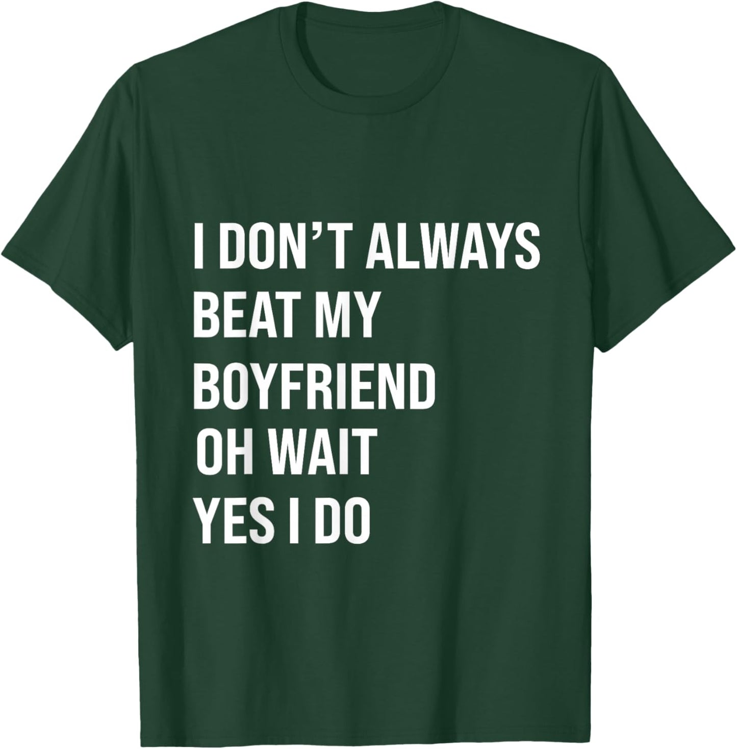 I Don't Always Beat My Boyfriend Oh Wait Yes I Do Girlfriend T-Shirt - T-Shirt | Forest