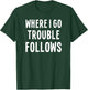 Funny Matching Couple Where I Go Trouble Follows T-Shirt - T-Shirt | Forest