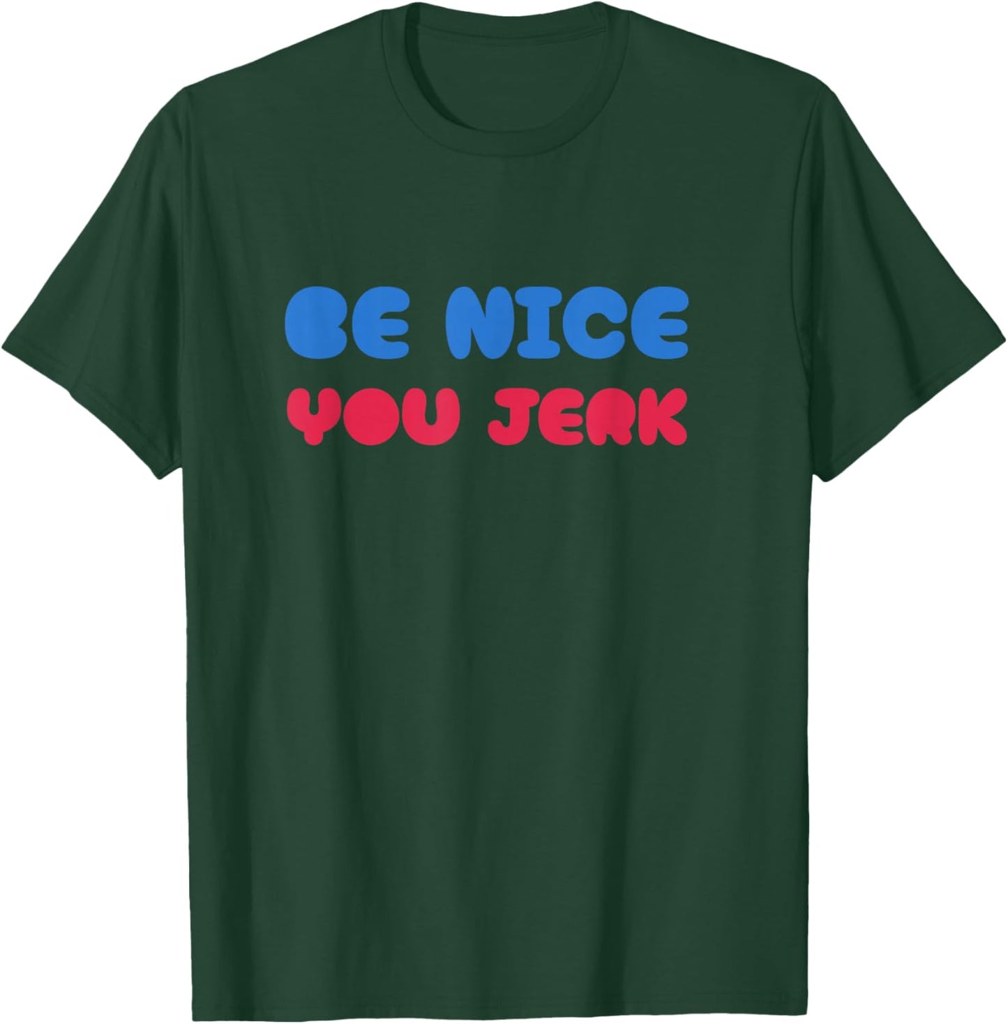 Be Nice You Jerk Shirt, Be Nice You Jerk Funny Bold Quote T-Shirt - T-Shirt | Forest