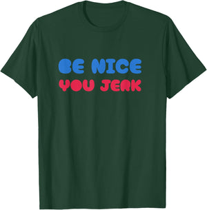 Be Nice You Jerk Shirt, Be Nice You Jerk Funny Bold Quote T-Shirt - T-Shirt | Forest