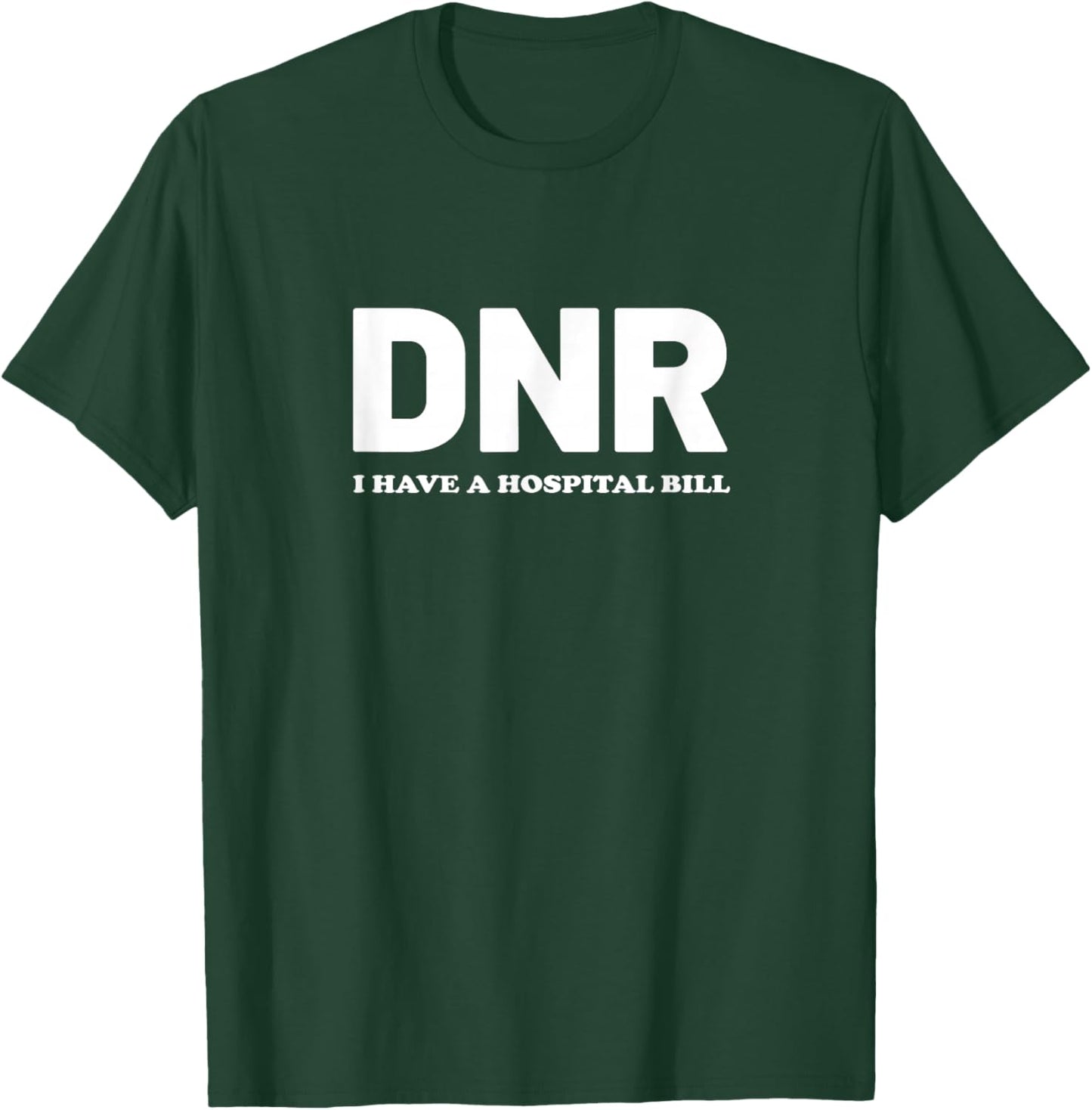 DNR Do Not Resuscitate I Have A Hospital Bill Medical Nurse T-Shirt - T-Shirt | Forest