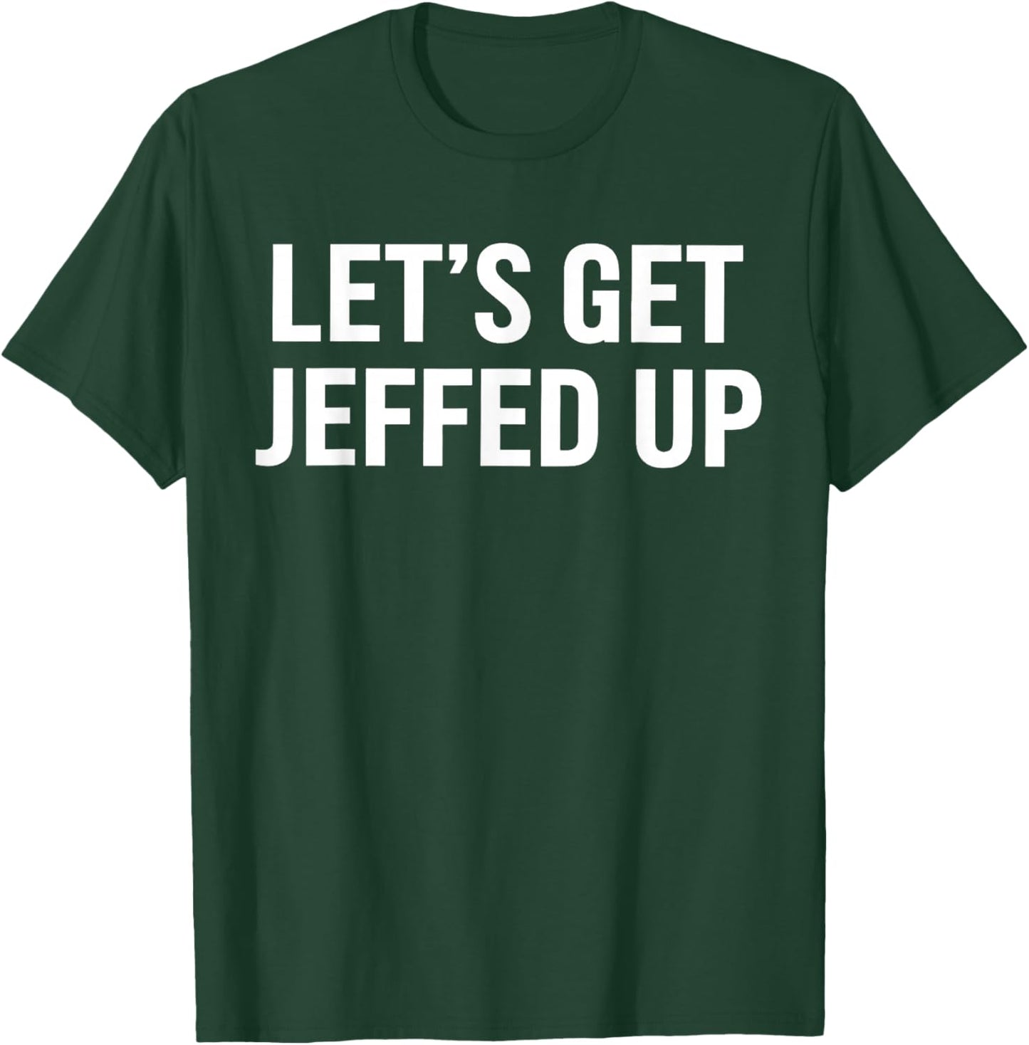 Let’s Get Jeffed Up Funny Party Drinking Humor T-Shirt - T-Shirt | Forest