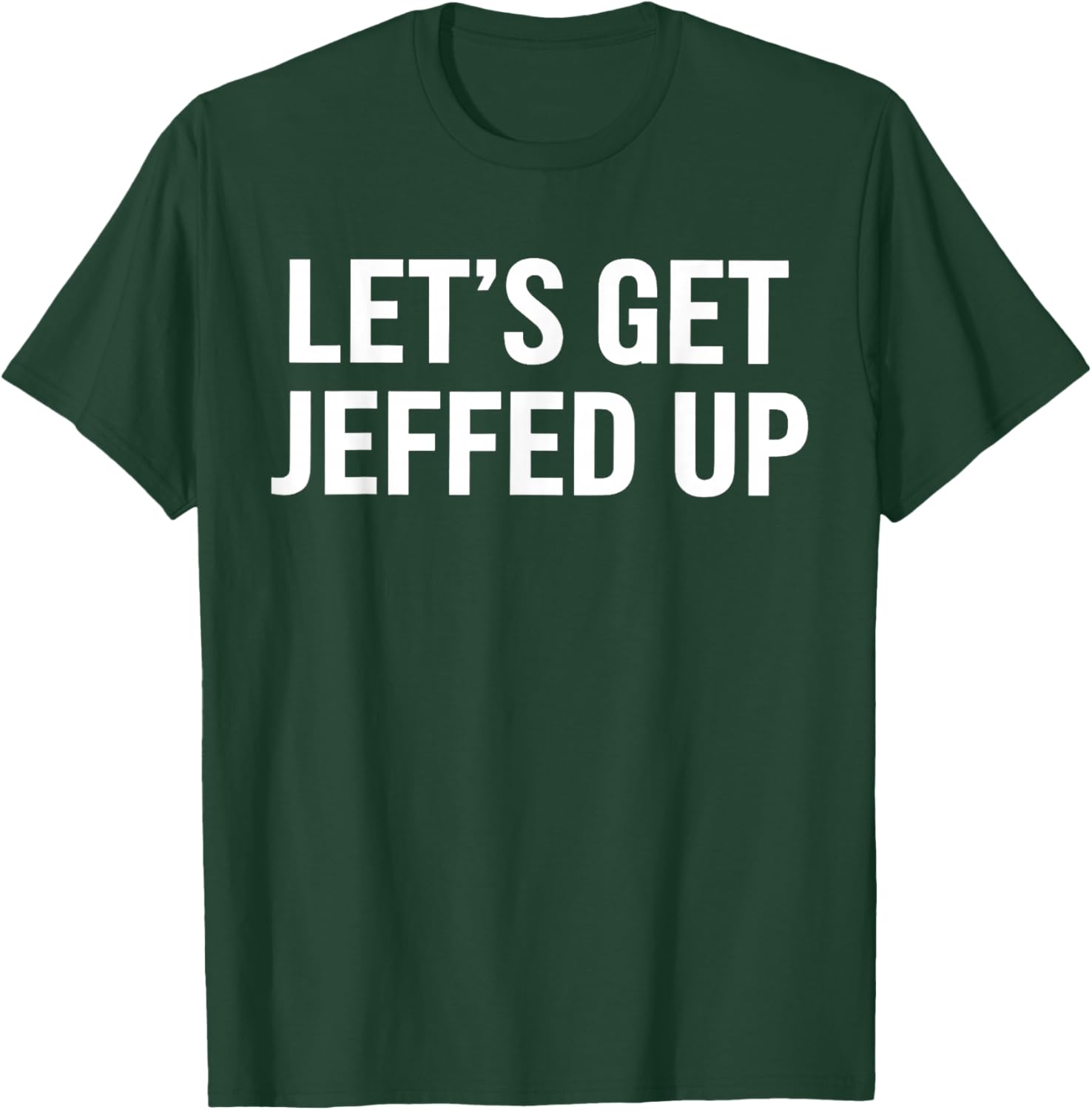 Let’s Get Jeffed Up Funny Party Drinking Humor T-Shirt - T-Shirt | Forest