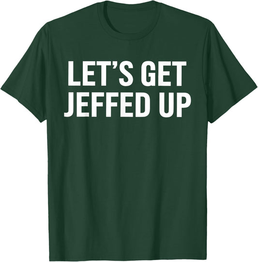 Let’s Get Jeffed Up Funny Party Drinking Humor T-Shirt - T-Shirt | Forest