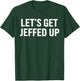 Let’s Get Jeffed Up Funny Party Drinking Humor T-Shirt - T-Shirt | Forest