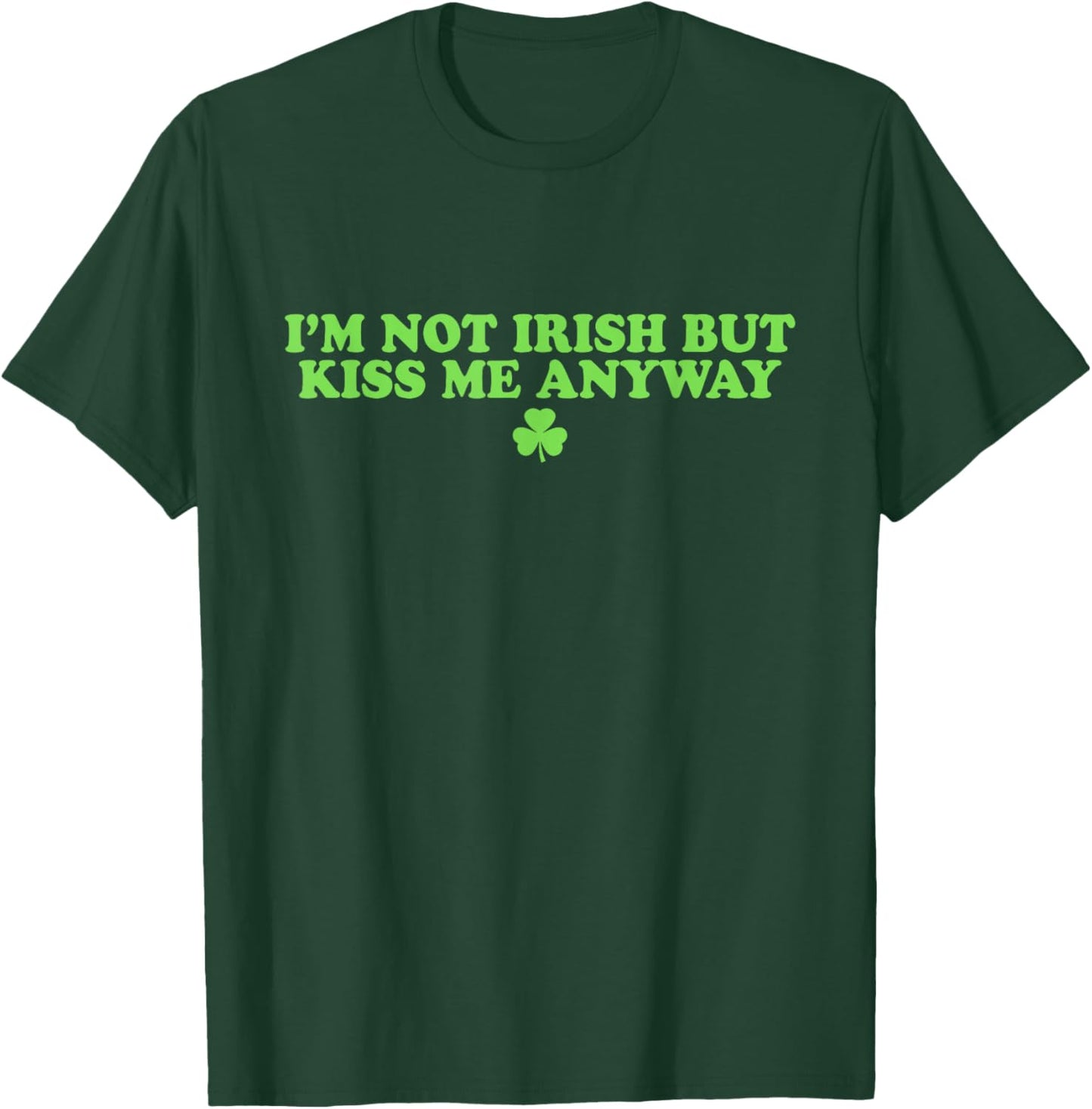 I'm Not Irish But Kiss Me Anyway Shirt Green St Patricks Day T-Shirt - T-Shirt | Forest