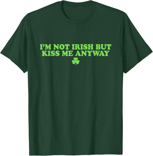 I'm Not Irish But Kiss Me Anyway Shirt Green St Patricks Day T-Shirt - T-Shirt | Forest