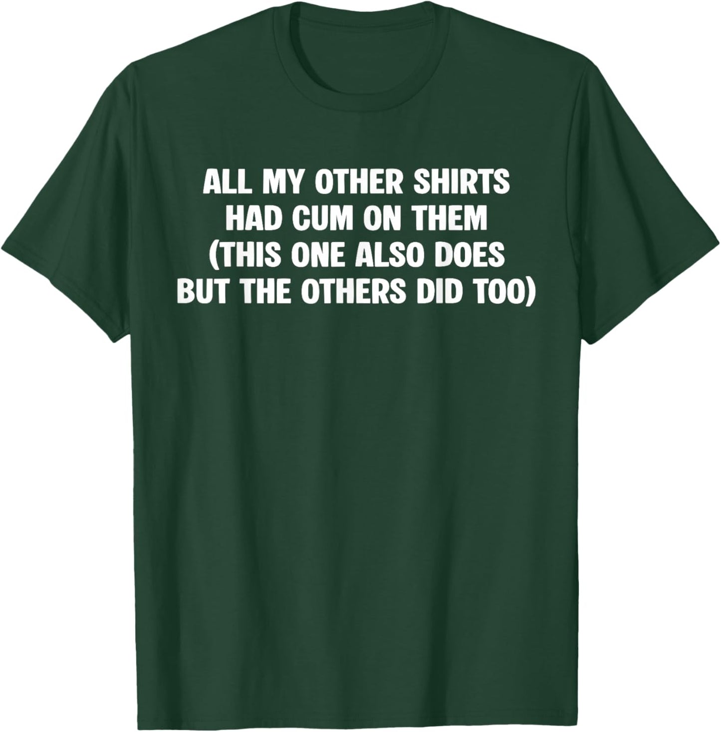 All My Other Shirts Had Cum'ss on Them This One Also Does T-Shirt - T-Shirt | Forest