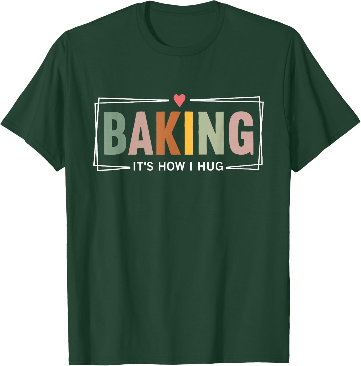 Baking It's How i Hug T-Shirt - T-Shirt | Forest