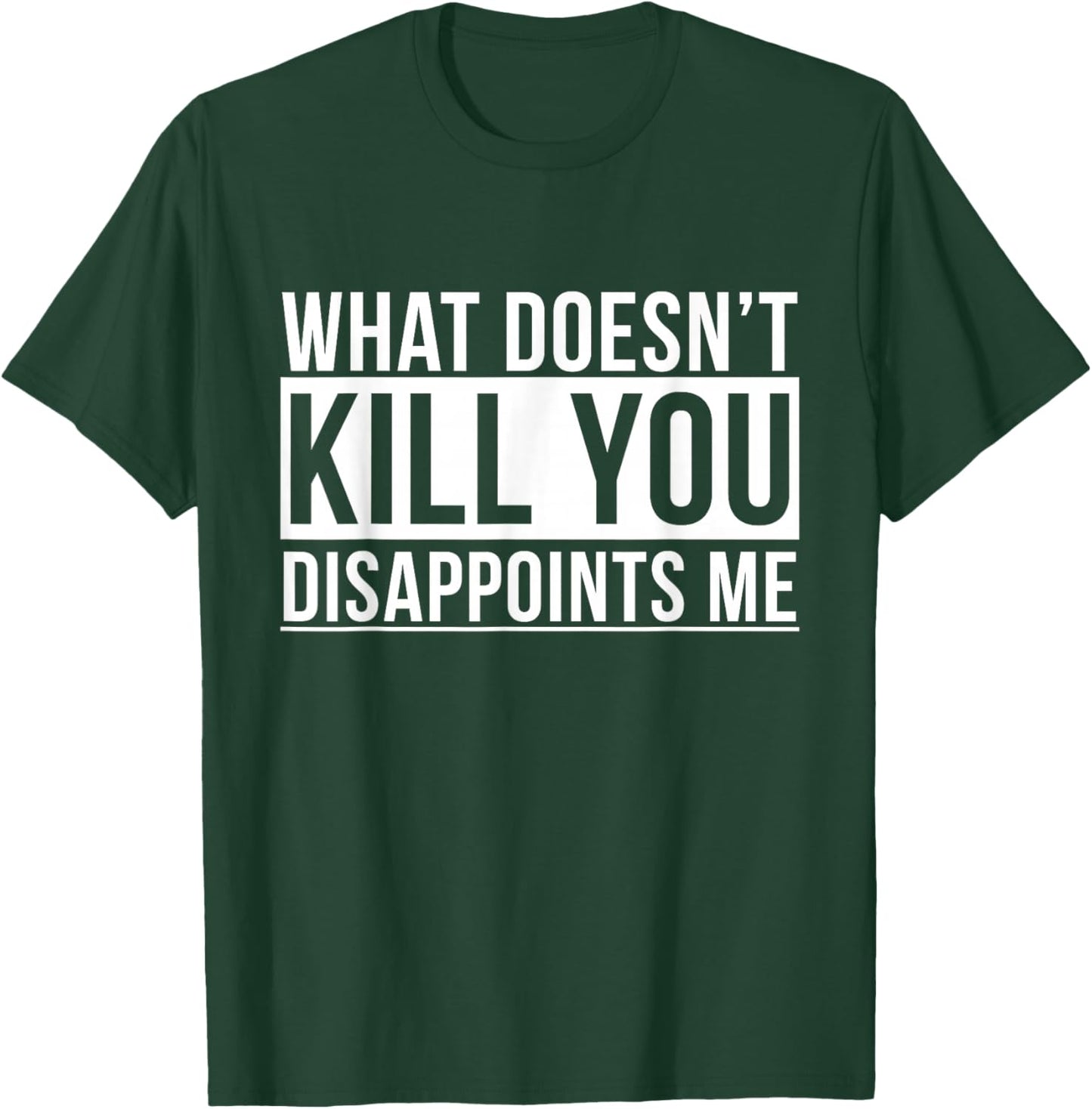 What Doesn't Kill You Disappoints Me Funny Sarcasm Jokes T-Shirt - T-Shirt | Forest
