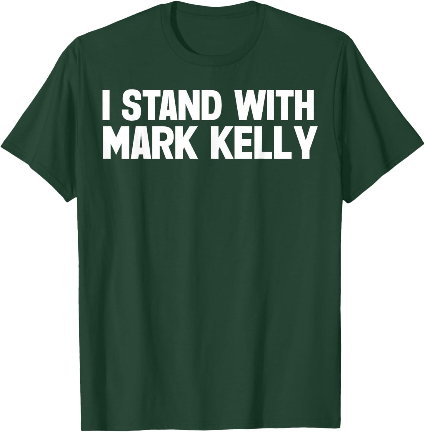I Stand with Mark Kelly T-Shirt - T-Shirt | Forest