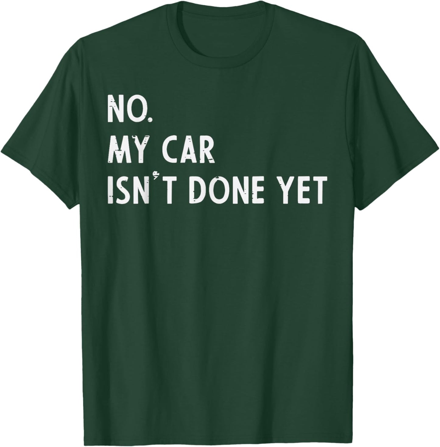 No My Car Isnt Done Yet Funny Car Guy Mechanic Men Dad T-Shirt - T-Shirt | Forest