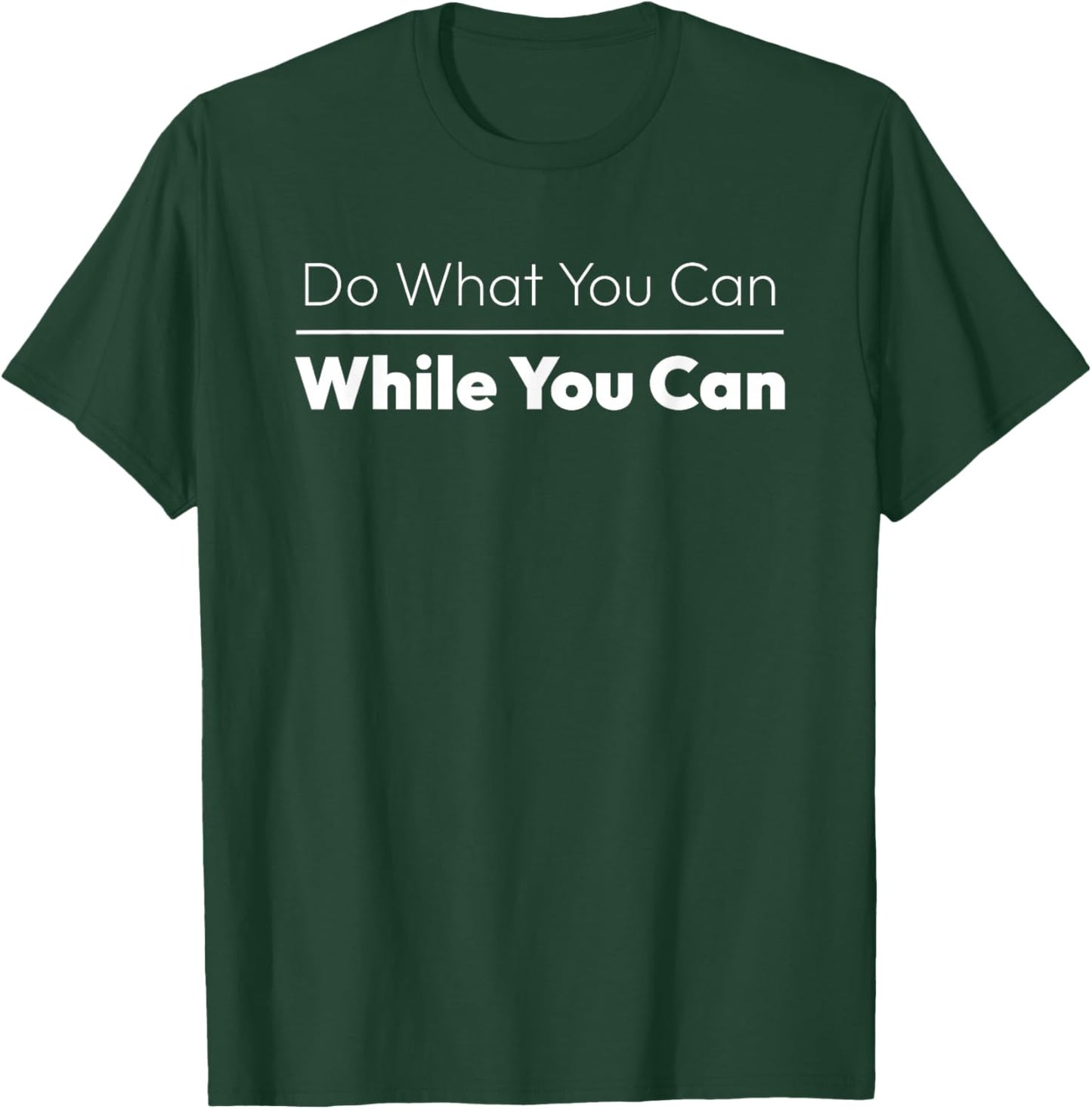 Inspirational Quote Do What You Can While You Can T-Shirt - T-Shirt | Forest