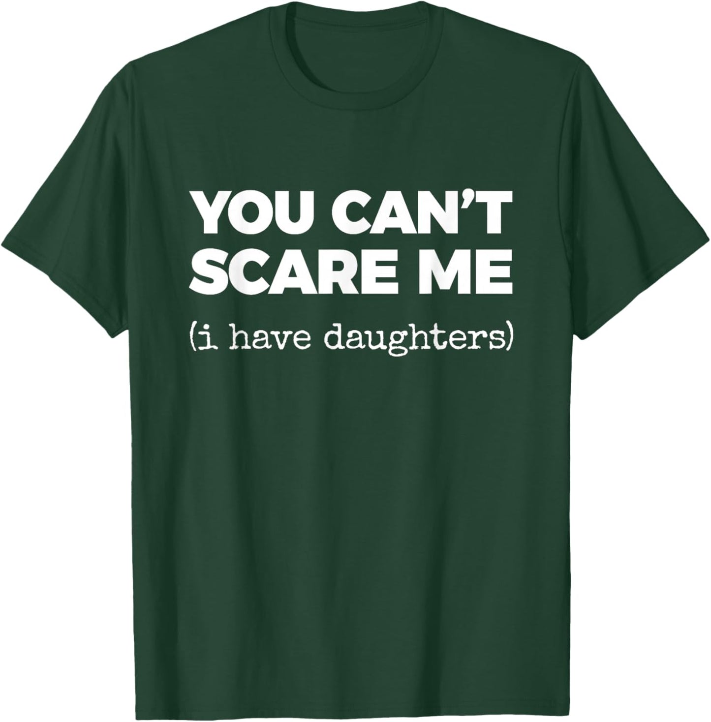 You Can't Scare ME (i Have Daughters) T-Shirt - T-Shirt | Forest