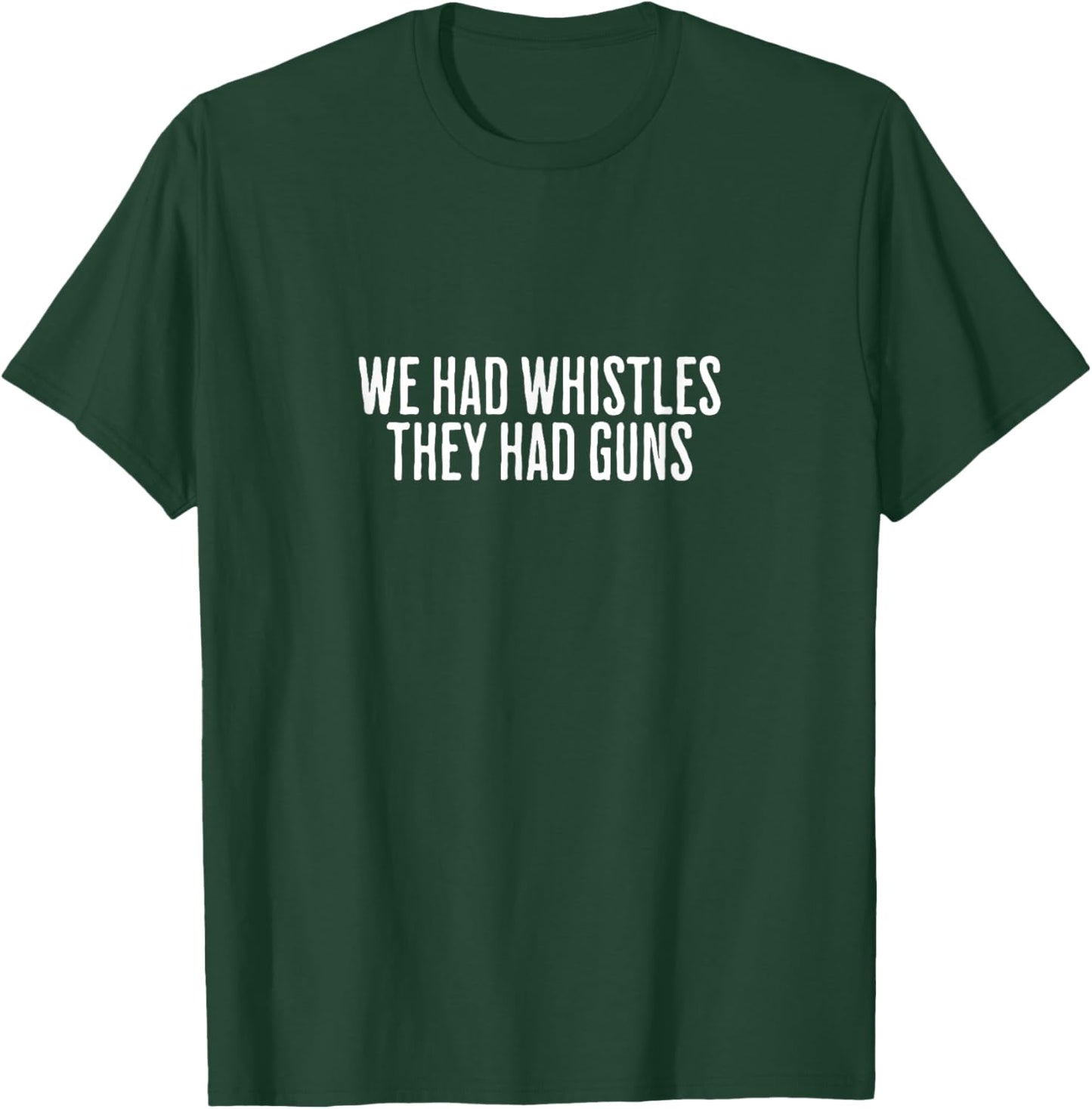We Had Whistles They Had Guns Freedom T-Shirt - T-Shirt | Forest