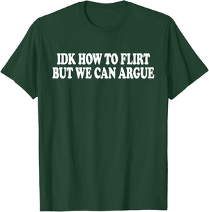 IDK How to Flirt BUT WE CAN Argue - Only Love Date Fans T-Shirt - T-Shirt | Forest