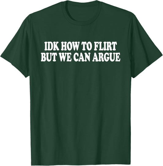 IDK How to Flirt BUT WE CAN Argue - Only Love Date Fans T-Shirt - T-Shirt | Forest