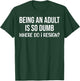 Being an Adult is So Dumb Where Do I Resign Funny Saying T-Shirt - T-Shirt | Forest