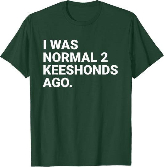 I was Normal 2 Keeshonds Ago Funny Keeshond Dog Owner T-Shirt - T-Shirt | Forest