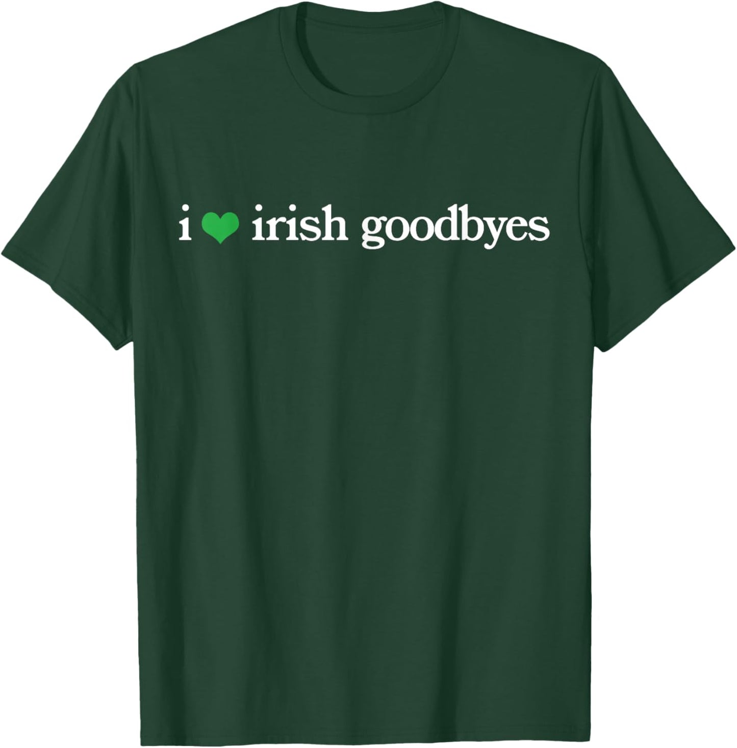 Funny St Patricks Day I Love Irish Goodbyes T-Shirt - T-Shirt | Forest