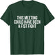 Funny This Meeting Could Have Been A Fist Fight Men Women T-Shirt - T-Shirt | Forest