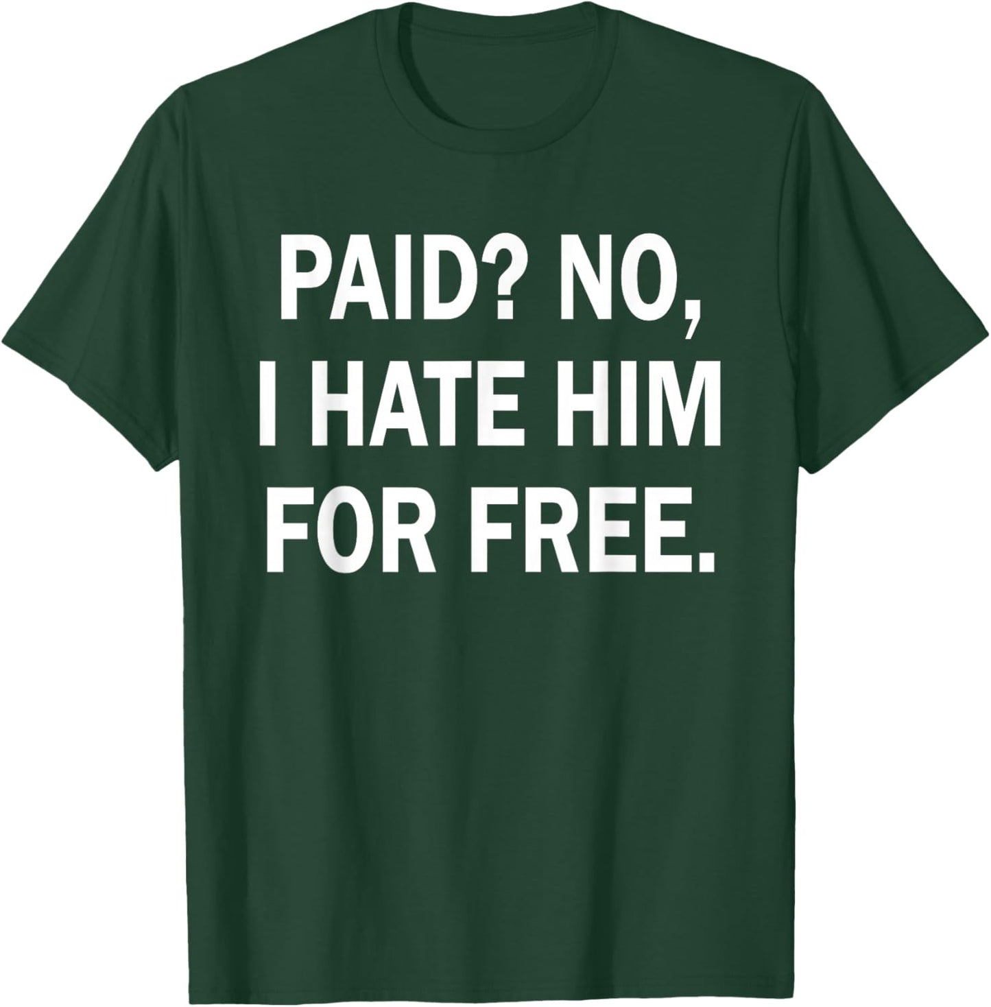 Paid No I Hate Him for Free - Funny Sarcasm T-Shirt - T-Shirt | Forest