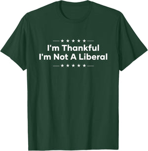 I’m Thankful I’m Not A Liberal Funny Thanksgiving Men Women T-Shirt - T-Shirt | Forest