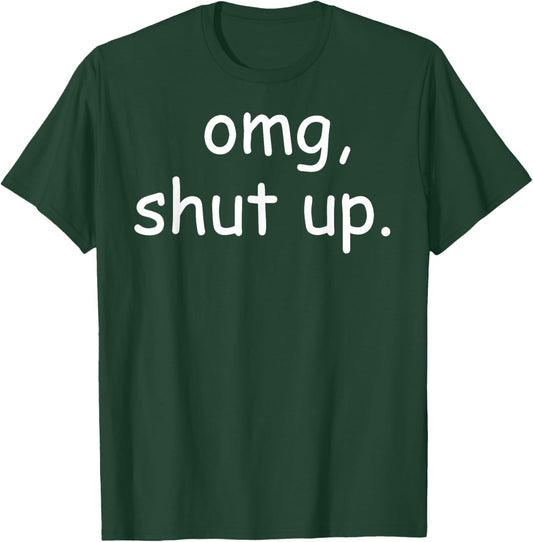 OMG Shut Up Funny Meme Sarcasm Humor Quote T-Shirt - T-Shirt | Forest
