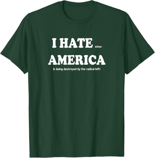 I Hate When America is Being Destroyed by Radical Funny T-Shirt - T-Shirt | Forest